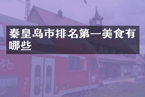 秦皇岛市排名第一美食有哪些