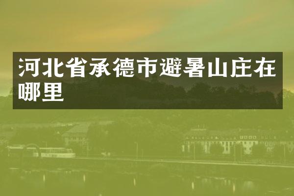 河北省承德市避暑山庄在哪里