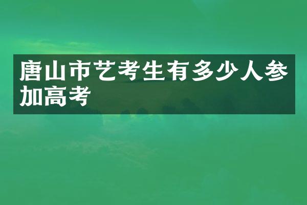 唐山市艺考生有多少人参加高考