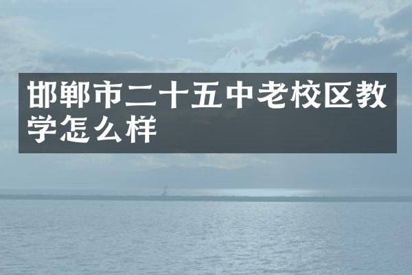邯郸市二十五中老校区教学怎么样