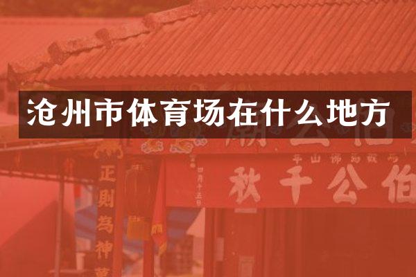 沧州市体育场在什么地方