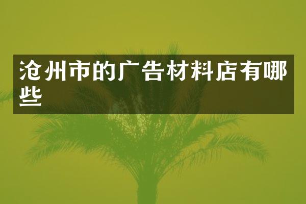 沧州市的广告材料店有哪些