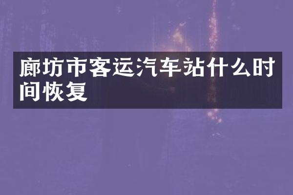 廊坊市客运汽车站什么时间恢复