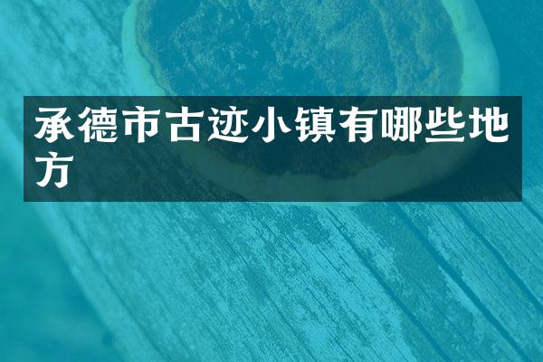 承德市古迹小镇有哪些地方