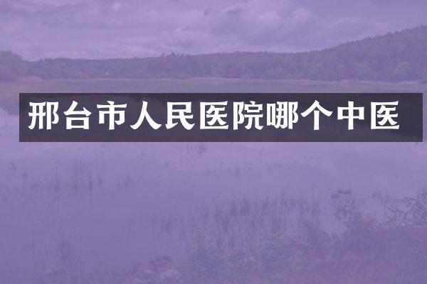 邢台市人民医院哪个中医
