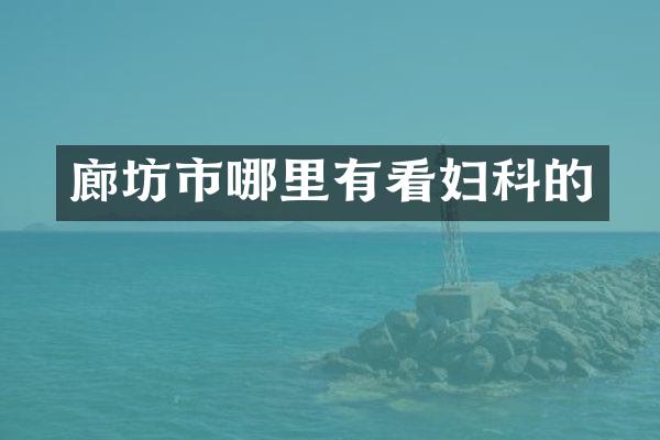 廊坊市哪里有看妇科的