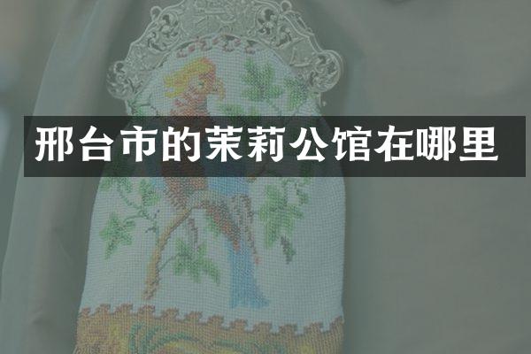 邢台市的茉莉公馆在哪里