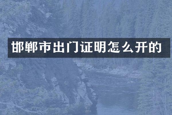 邯郸市出门证明怎么开的
