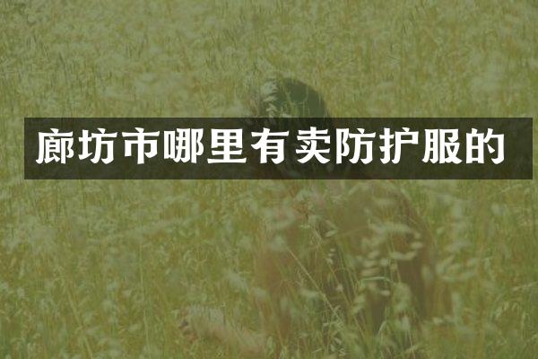 廊坊市哪里有卖防护服的