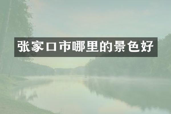 张家口市哪里的景色好