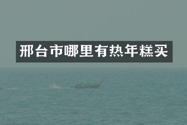 邢台市哪里有热年糕买