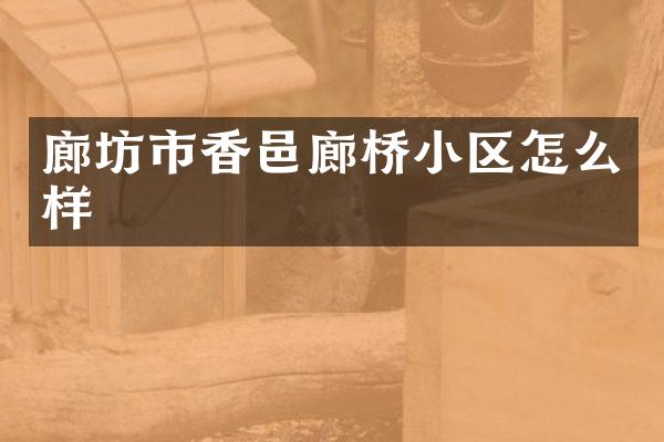 廊坊市香邑廊桥小区怎么样