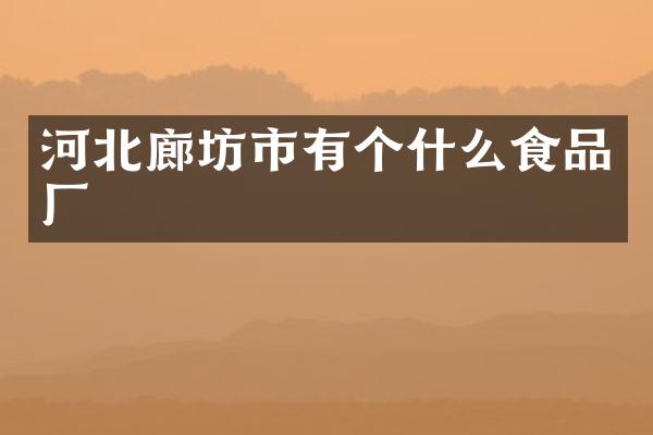 河北廊坊市有个什么食品厂