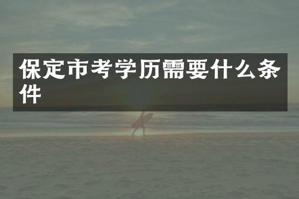 保定市考学历需要什么条件