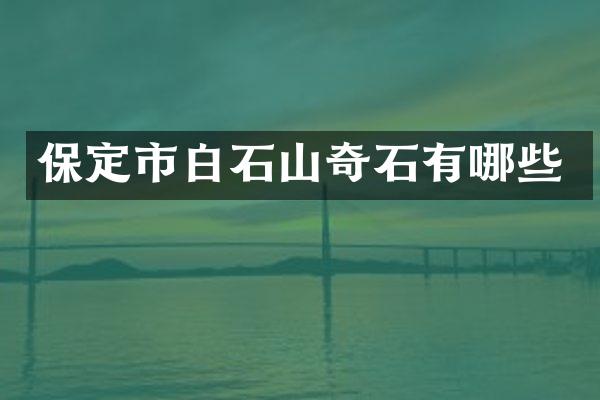 保定市白石山奇石有哪些