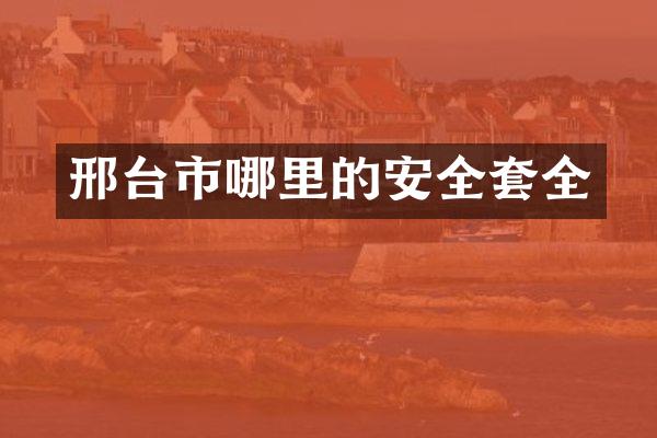 邢台市哪里的安全套全
