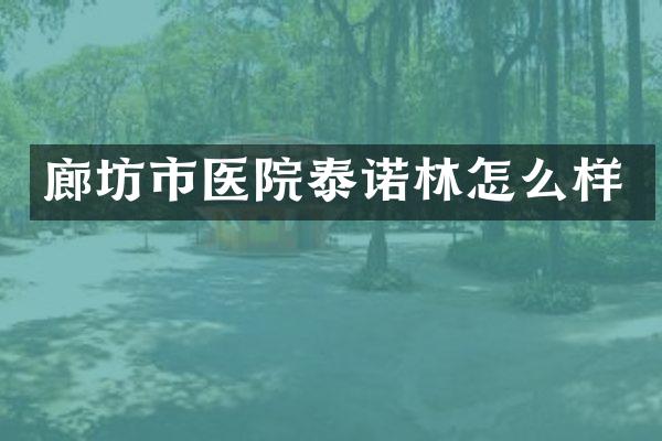 廊坊市医院泰诺林怎么样