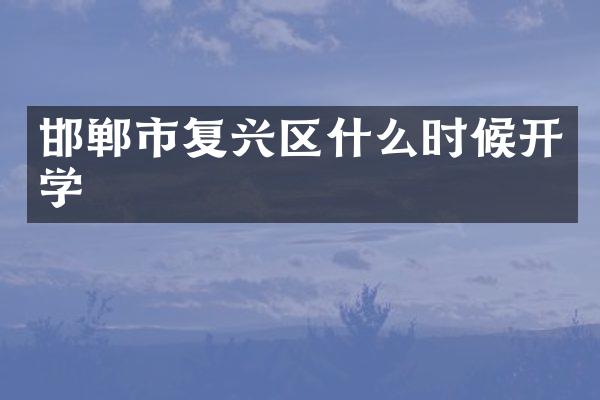 邯郸市复兴区什么时候开学