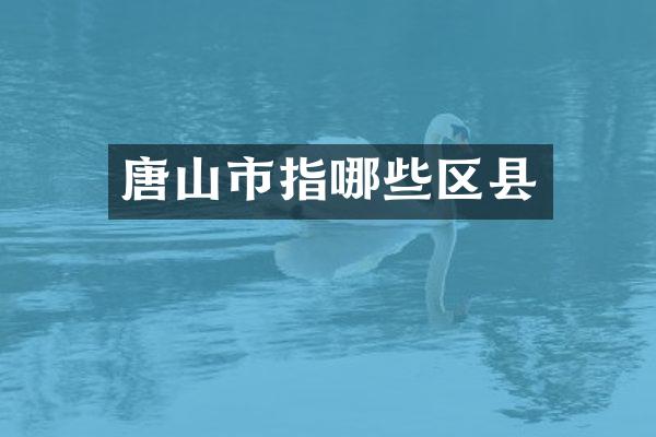 唐山市指哪些区县