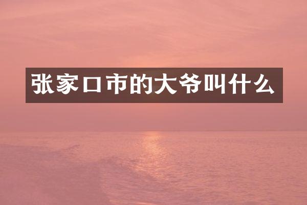 张家口市的大爷叫什么