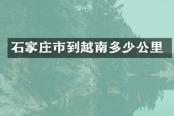 石家庄市到越南多少公里