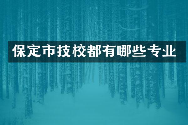 保定市技校都有哪些专业
