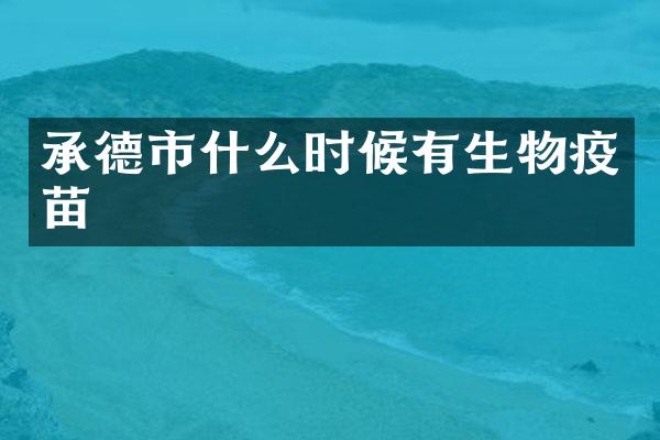 承德市什么时候有生物疫苗