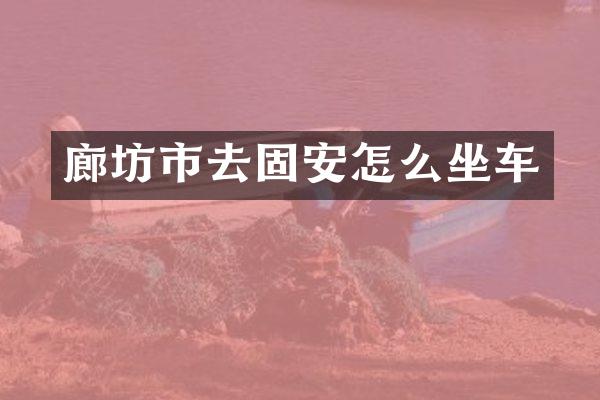 廊坊市去固安怎么坐车