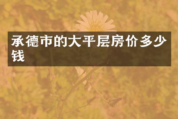 承德市的大平层房价多少钱