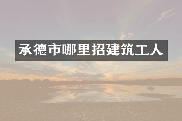 承德市哪里招建筑工人