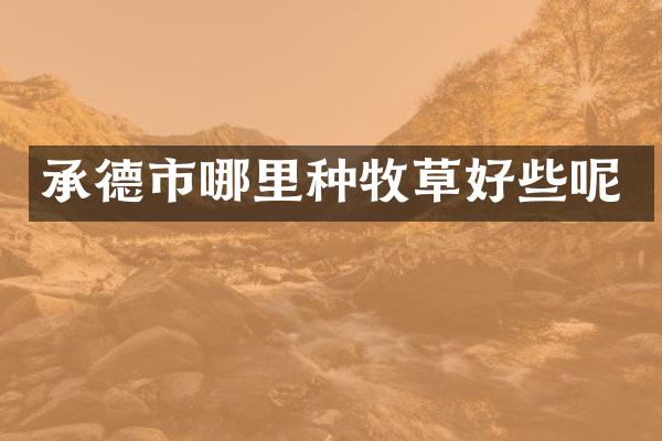 承德市哪里种牧草好些呢