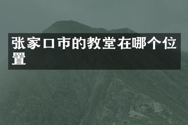 张家口市的教堂在哪个位置