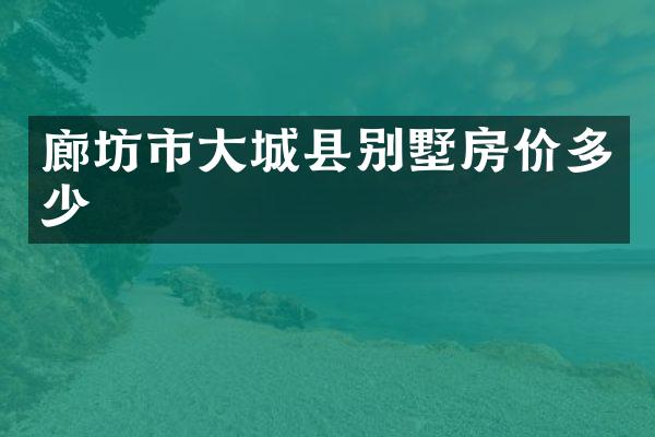 廊坊市大城县别墅房价多少