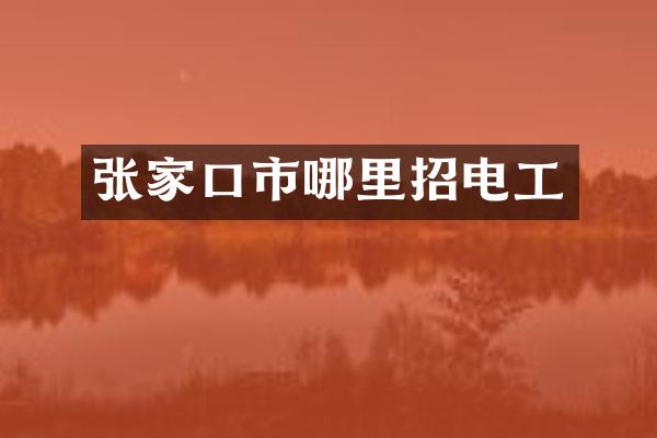张家口市哪里招电工