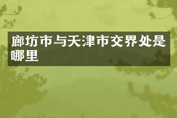 廊坊市与天津市交界处是哪里