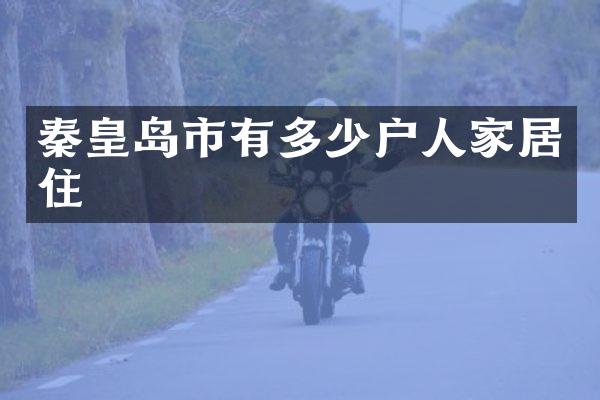 秦皇岛市有多少户人家居住