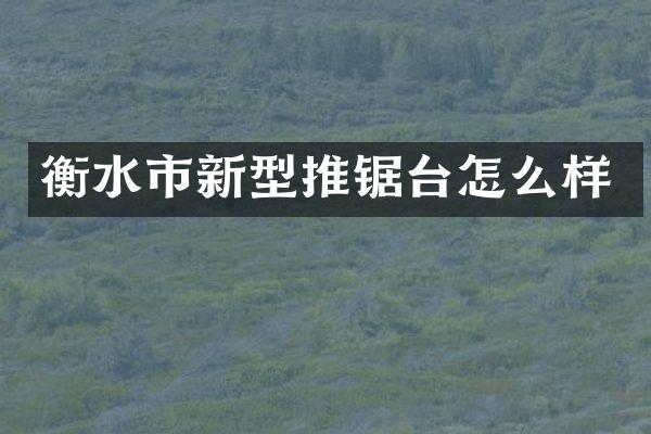 衡水市新型推锯台怎么样