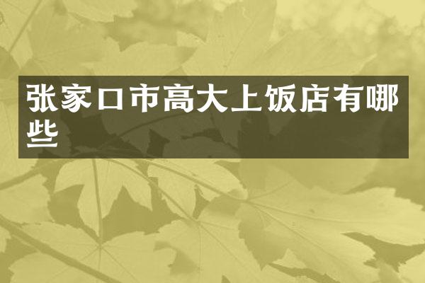 张家口市高大上饭店有哪些