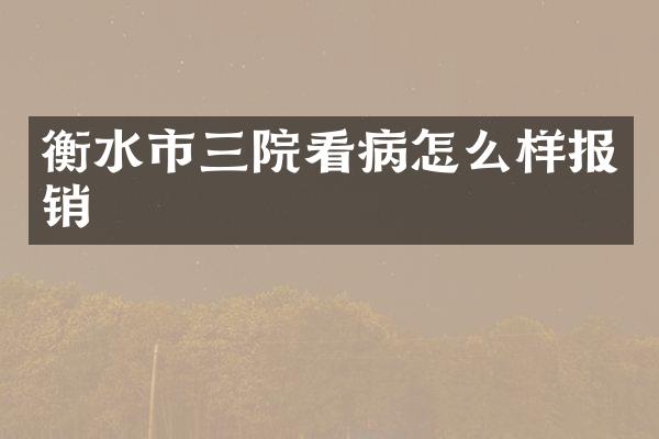 衡水市三院看病怎么样报销