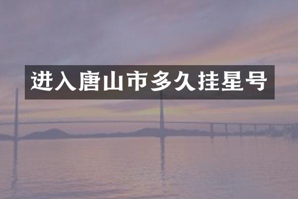 进入唐山市多久挂星号