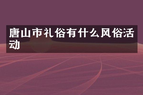 唐山市礼俗有什么风俗活动