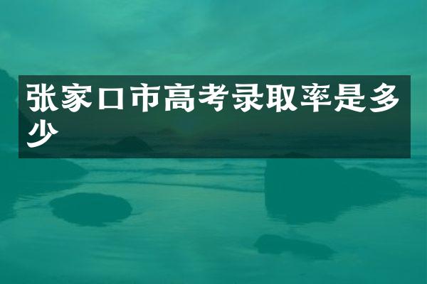 张家口市高考录取率是多少