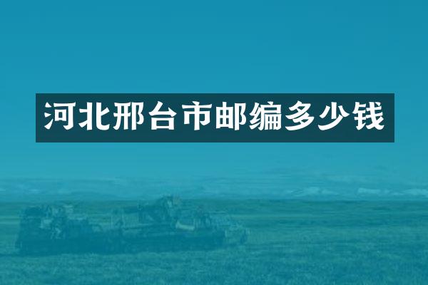河北邢台市邮编多少钱