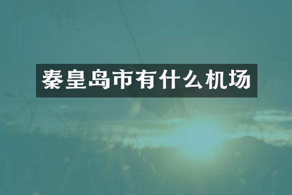 秦皇岛市有什么机场