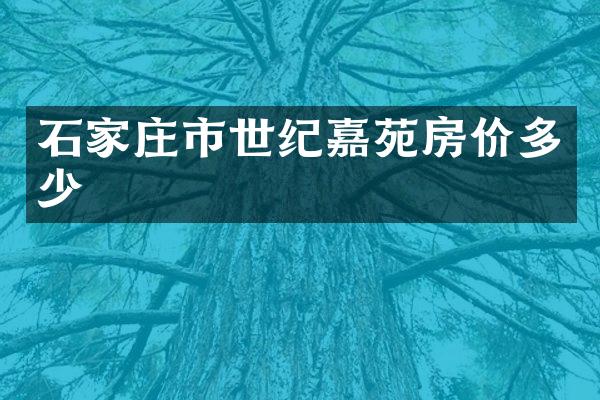 石家庄市世纪嘉苑房价多少