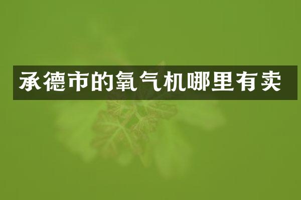 承德市的氧气机哪里有卖