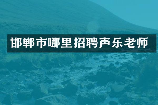 邯郸市哪里招聘声乐老师