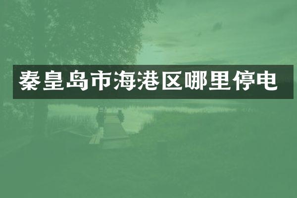 秦皇岛市海港区哪里停电