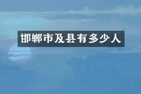 邯郸市及县有多少人