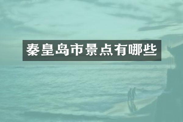 秦皇岛市景点有哪些